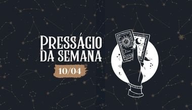 Presságio da semana — 10 de abril de 2023