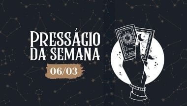 Presságio da semana — 06 de março de 2023